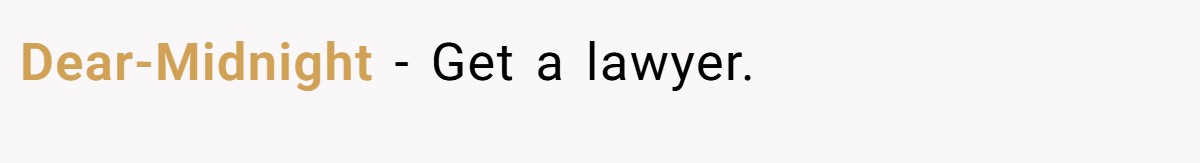 Dear-Midnight − Get a lawyer.