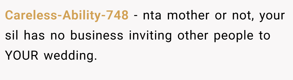 Careless-Ability-748 − nta mother or not, your sil has no business inviting other people to YOUR wedding.