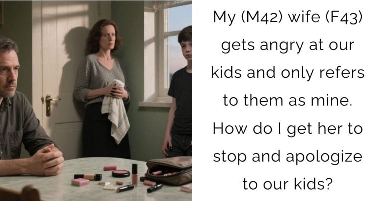 My (M42) wife (F43) gets angry at our kids and only refers to them as mine. How do I get her to stop and apologize to our kids?