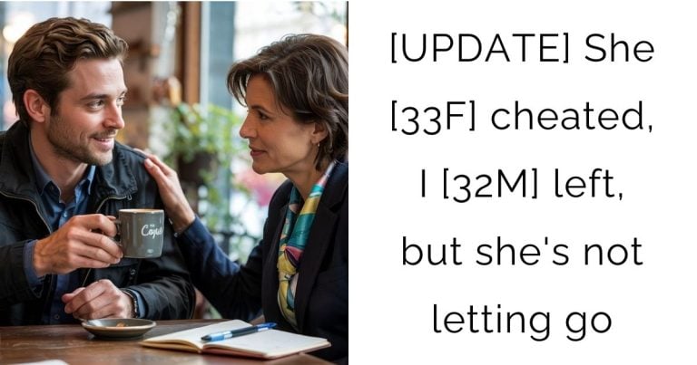 [UPDATE] She [33F] cheated, I [32M] left, but she’s not letting go