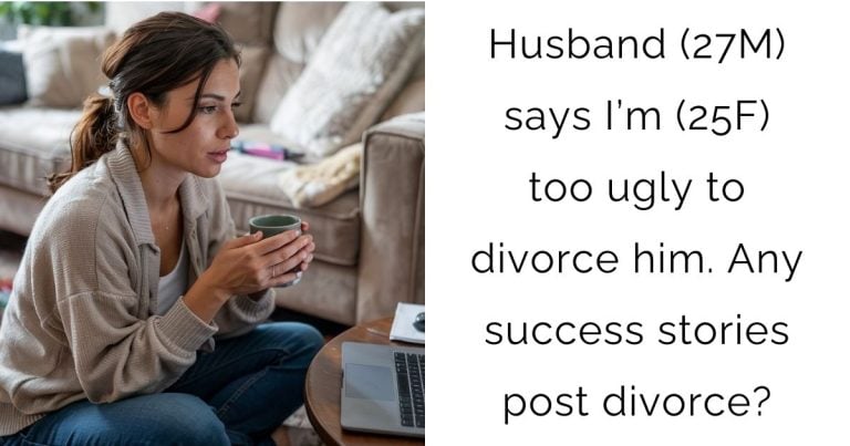 Husband (27M) says I’m (25F) too ugly to divorce him. Any success stories post divorce?