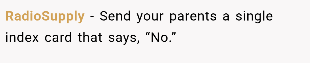 RadioSupply − Send your parents a single index card that says, “No.”