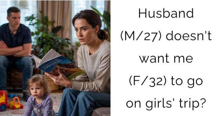Husband (M/27) doesn’t want me (F/32) to go on girls’ trip?