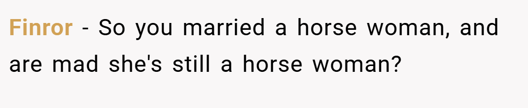 Finror − So you married a horse woman, and are mad she's still a horse woman?