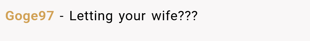 Goge97 − Letting your wife???
