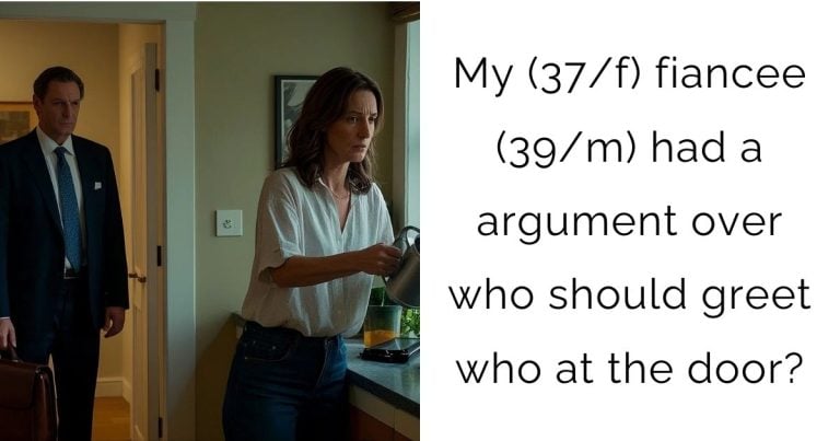 My (37/f) fiancee (39/m) had a argument over who should greet who at the door?