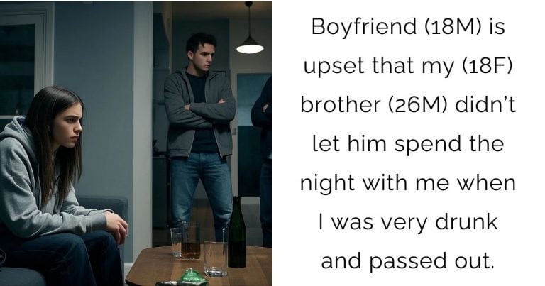 Boyfriend (18M) is upset that my (18F) brother (26M) didn’t let him spend the night with me when I was very drunk and passed out.