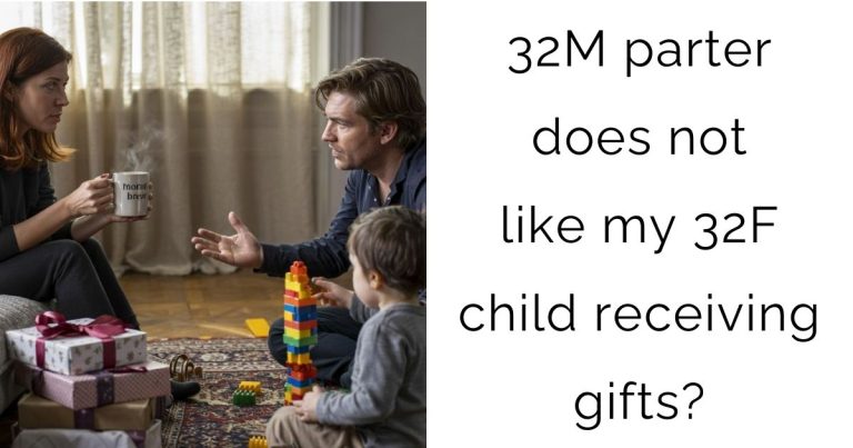 32M parter does not like my 32F child receiving gifts?