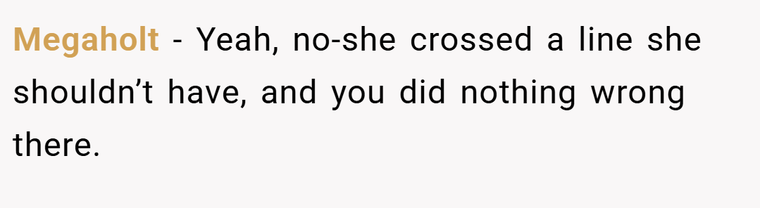 Megaholt − Yeah, no-she crossed a line she shouldn’t have, and you did nothing wrong there.