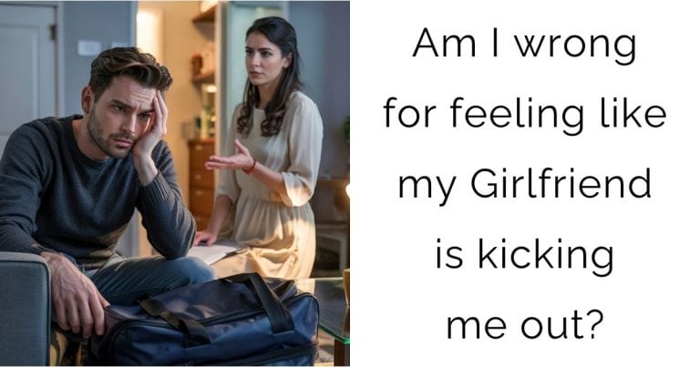 Am I wrong for feeling like my Girlfriend is kicking me out?