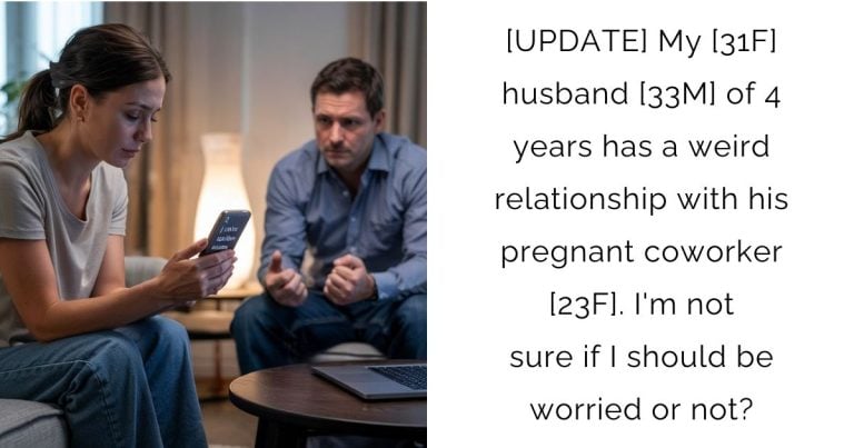 [UPDATE] My [31F] husband [33M] of 4 years has a weird relationship with his pregnant coworker [23F]. I’m not sure if I should be worried or not?