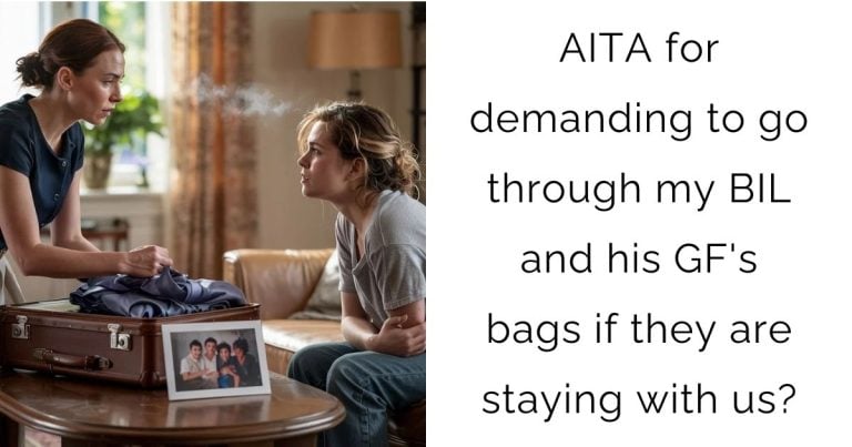 AITA for demanding to go through my BIL and his GF’s bags if they are staying with us?