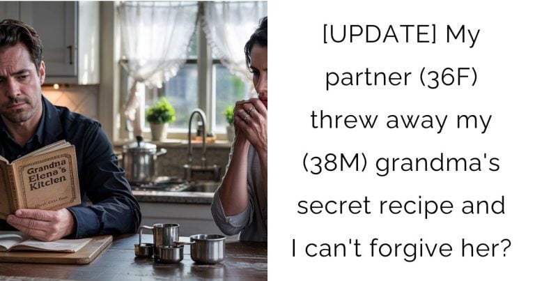 [UPDATE] My partner (36F) threw away my (38M) grandma’s secret recipe and I can’t forgive her?