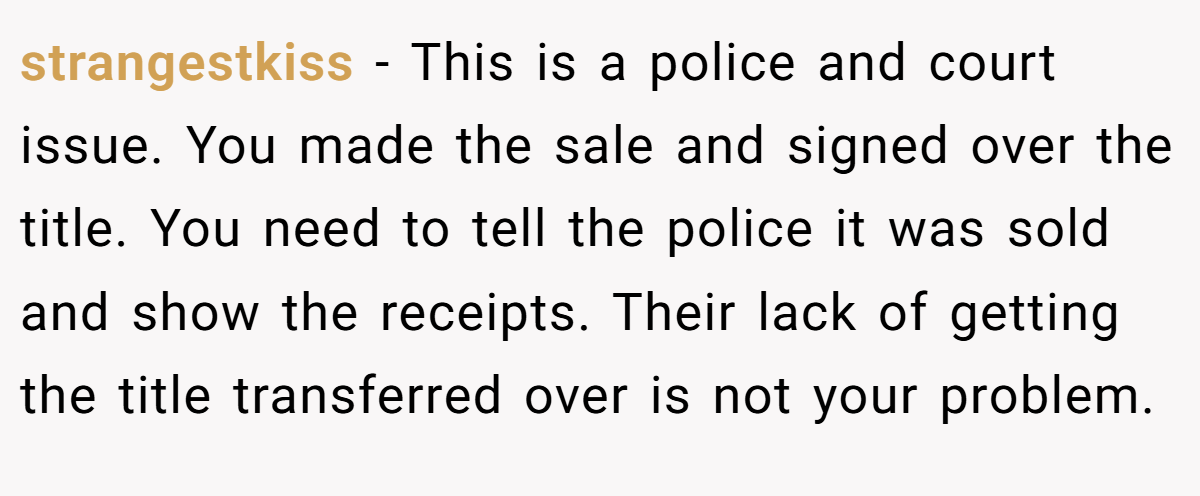 strangestkiss − This is a police and court issue. You made the sale and signed over the title. You need to tell the police it was sold and show the receipts. Their lack of getting the title transferred over is not your problem.