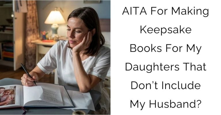 AITA For Making Keepsake Books For My Daughters That Don’t Include My Husband?