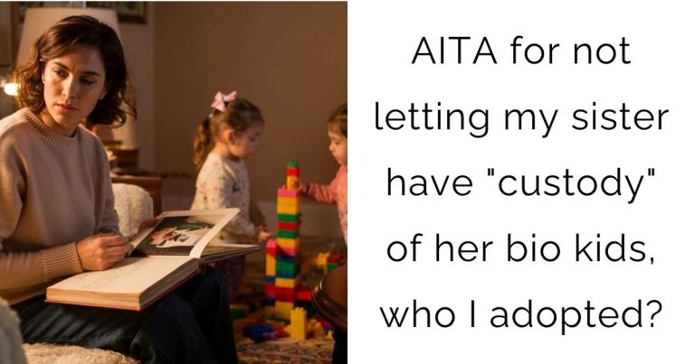 AITA for not letting my sister have “custody” of her bio kids, who I adopted?