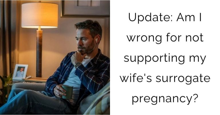 Update: Am I wrong for not supporting my wife’s surrogate pregnancy?