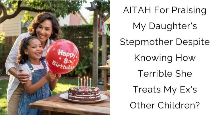 AITAH For Praising My Daughter’s Stepmother Despite Knowing How Terrible She Treats My Ex’s Other Children?