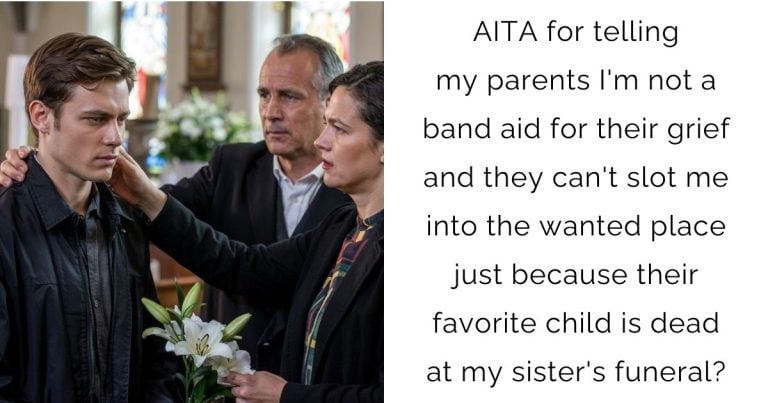 AITA for telling my parents I’m not a band aid for their grief and they can’t slot me into the wanted place just because their favorite child is dead at my sister’s funeral?