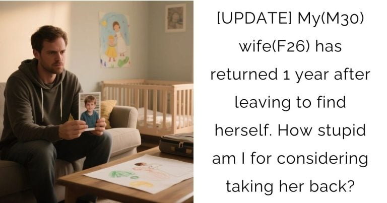 [UPDATE] My(M30) wife(F26) has returned 1 year after leaving to find herself. How stupid am I for considering taking her back?