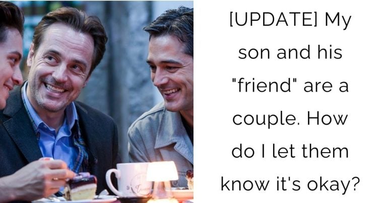 [UPDATE] My son and his “friend” are a couple. How do I let them know it’s okay?