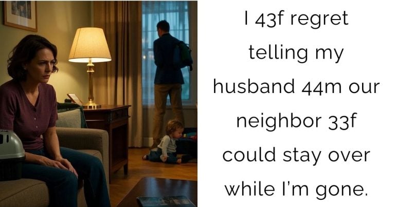 I 43f regret telling my husband 44m our neighbor 33f could stay over while I’m gone.