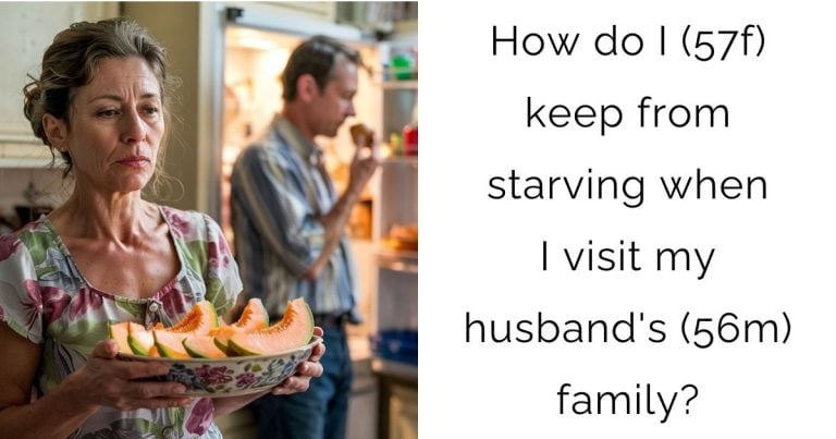 How do I (57f) keep from starving when I visit my husband’s (56m) family?