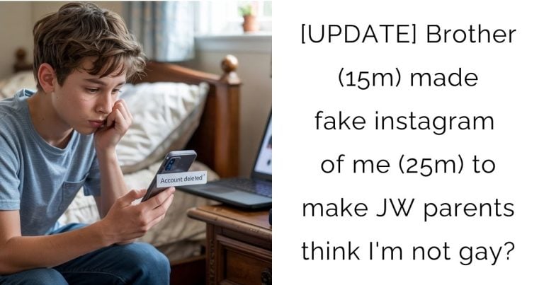 [UPDATE] Brother (15m) made fake instagram of me (25m) to make JW parents think I’m not gay?