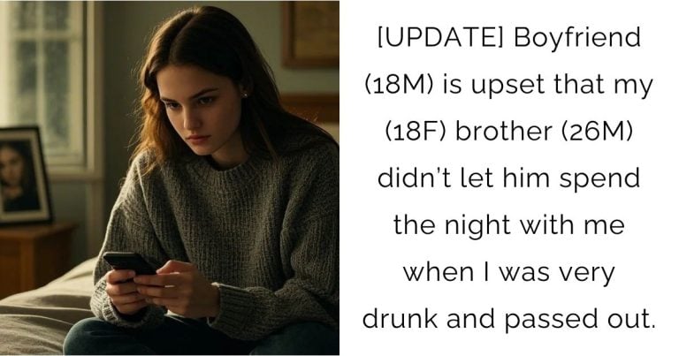 [UPDATE] Boyfriend (18M) is upset that my (18F) brother (26M) didn’t let him spend the night with me when I was very drunk and passed out.