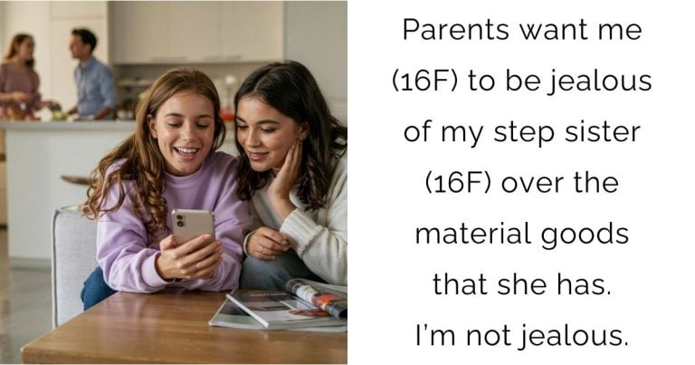 Parents want me (16F) to be jealous of my step sister (16F) over the material goods that she has. I’m not jealous.