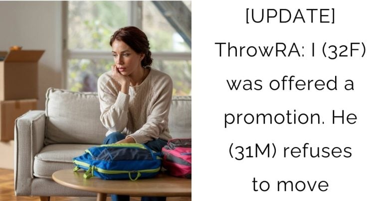 [UPDATE] ThrowRA:  I (32F) was offered a promotion. He (31M) refuses to move