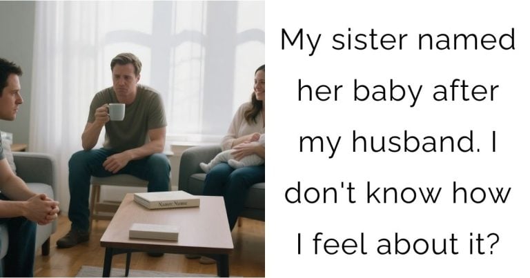 My sister named her baby after my husband. I don’t know how I feel about it?