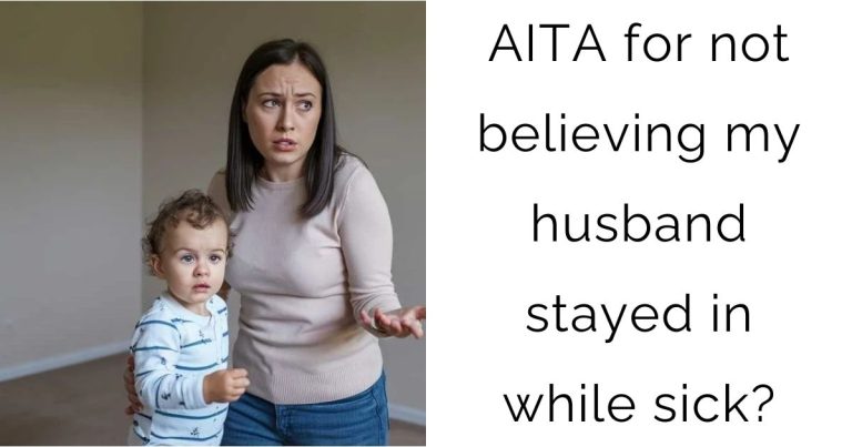 AITA for not believing my husband stayed in while sick?