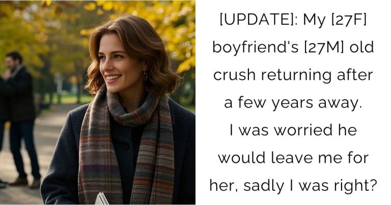 [UPDATE] My [27F] boyfriend’s [27M] old crush returning after a few years away. I was worried he would leave me for her, sadly I was right?