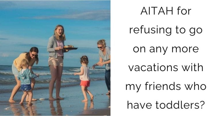 AITAH for refusing to go on any more vacations with my friends who have toddlers?
