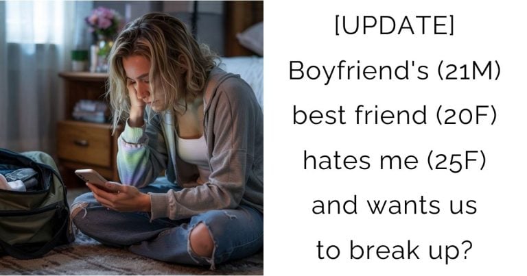 [UPDATE] Boyfriend’s (21M) best friend (20F) hates me (25F) and wants us to break up?