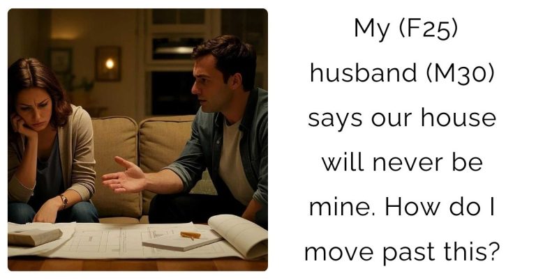 My (F25) husband (M30) says our house will never be mine. How do I move past this?