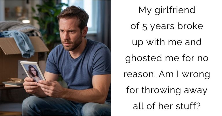 My girlfriend of 5 years broke up with me and ghosted me for no reason. Am I wrong for throwing away all of her stuff?