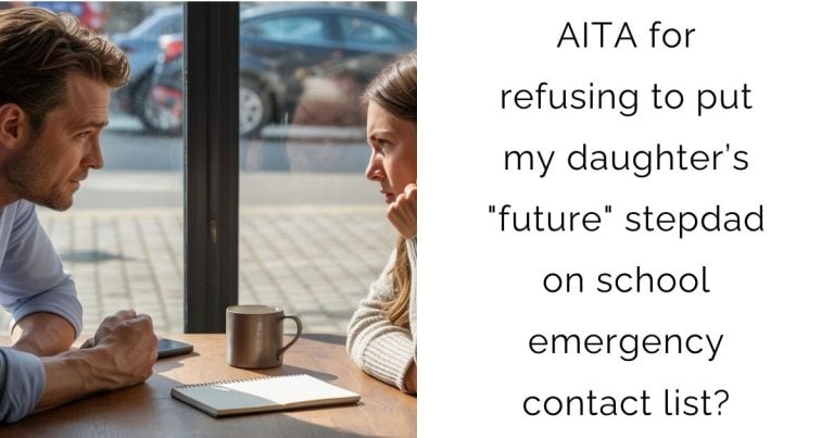 AITA for refusing to put my daughter’s “future” stepdad on school emergency contact list?