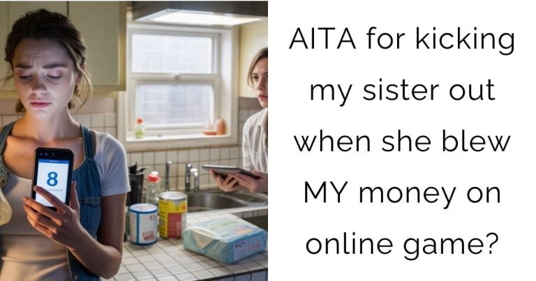 AITA for kicking my sister out when she blew MY money on online game?