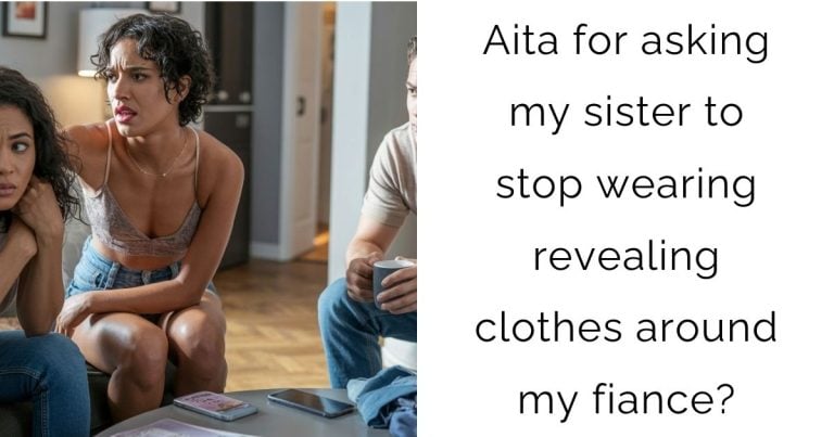 Aita for asking my sister to stop wearing revealing clothes around my fiance?