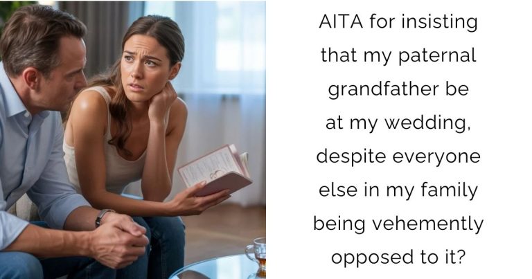 AITA for insisting that my paternal grandfather be at my wedding, despite everyone else in my family being vehemently opposed to it?