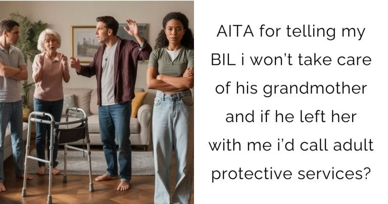 AITA for telling my BIL i won’t take care of his grandmother and if he left her with me i’d call adult protective services?