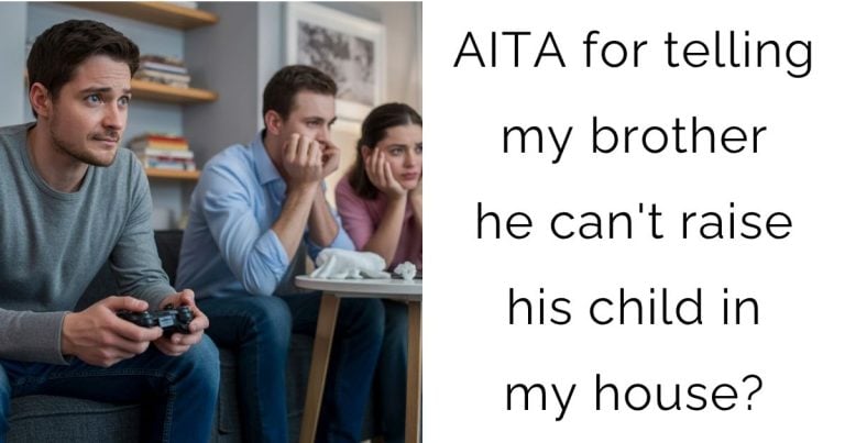 AITA for telling my brother he can’t raise his child in my house?