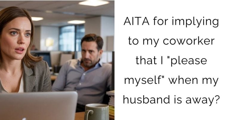 AITA for implying to my coworker that I “please myself” when my husband is away?