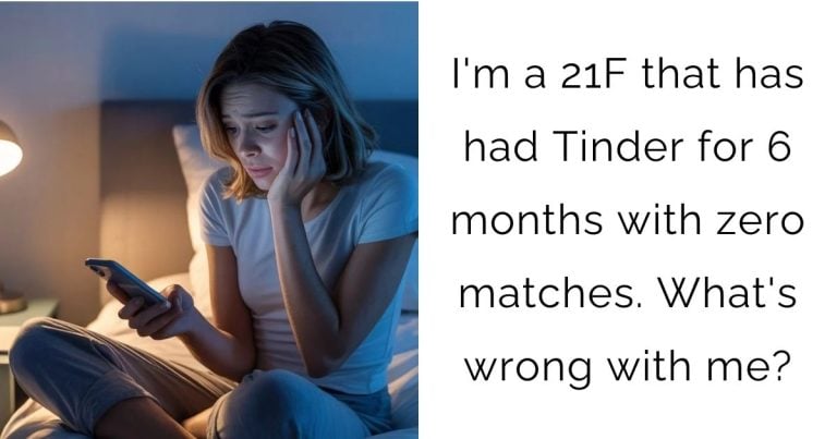 I’m a 21F that has had Tinder for 6 months with zero matches. What’s wrong with me?