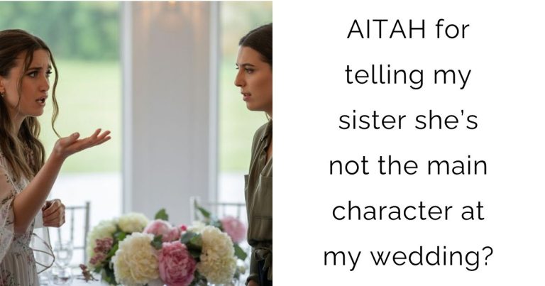 AITAH for telling my sister she’s not the main character at my wedding?