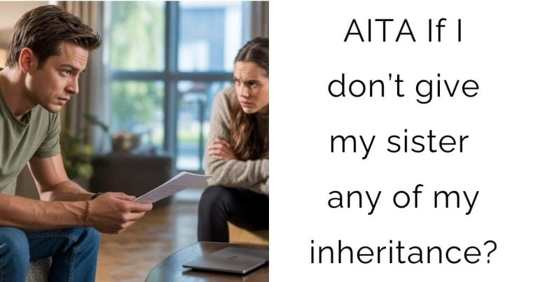 AITA If I don’t give my sister any of my inheritance?