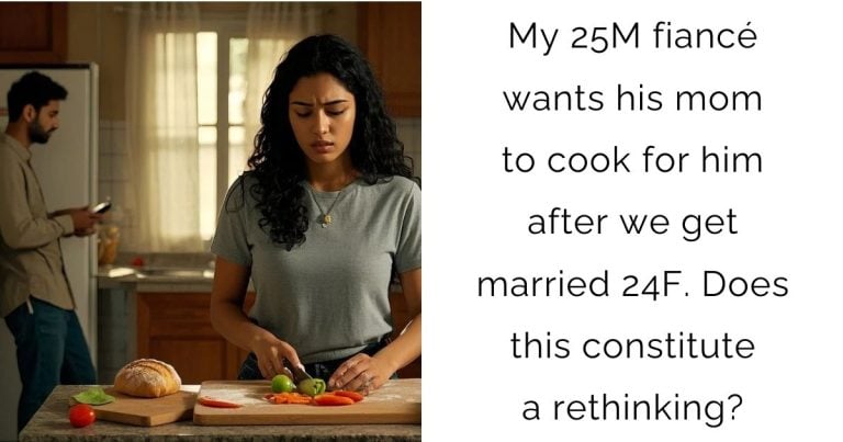 My 25M fiancé wants his mom to cook for him after we get married 24F. Does this constitute a rethinking?