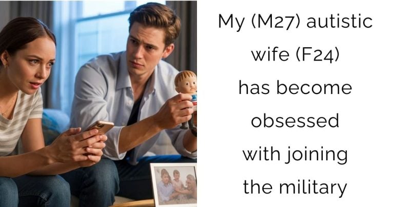 My (M27) autistic wife (F24) has become obsessed with joining the military
